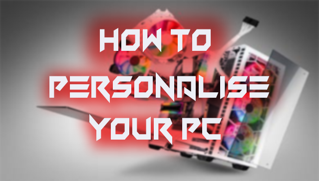 How to personalise your pc (Full Explanation) Complete Tutorial