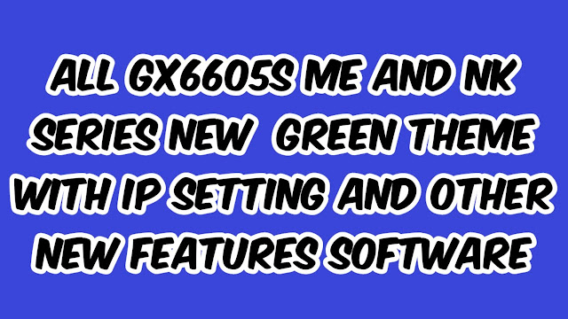 All New Gx6605s me and nk series  Green look software 2021 free download || gx6605s with IP setting