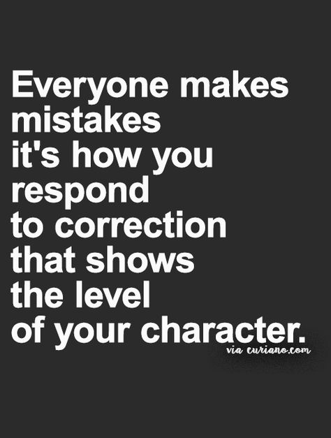 Everyone Makes Mistakes Quotes Everyone Makes Mistakes It's How You Respond To Corrections That Shows The  Level Of Your Character. By - Unknown