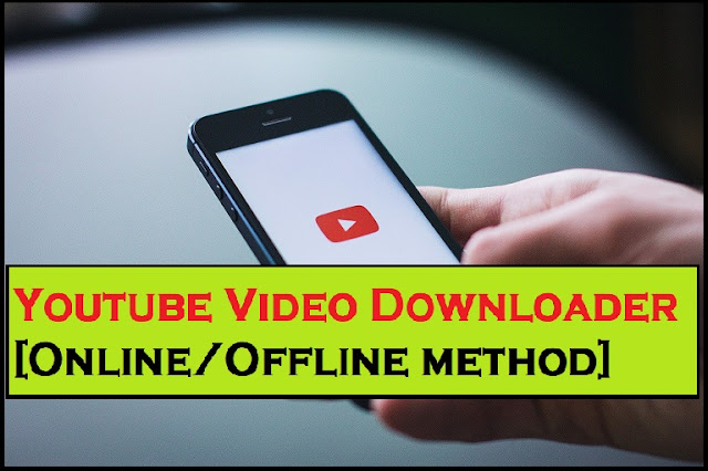 Youtube Video Downloader[Online/Offline method] - Best way to Download Youtube Videos