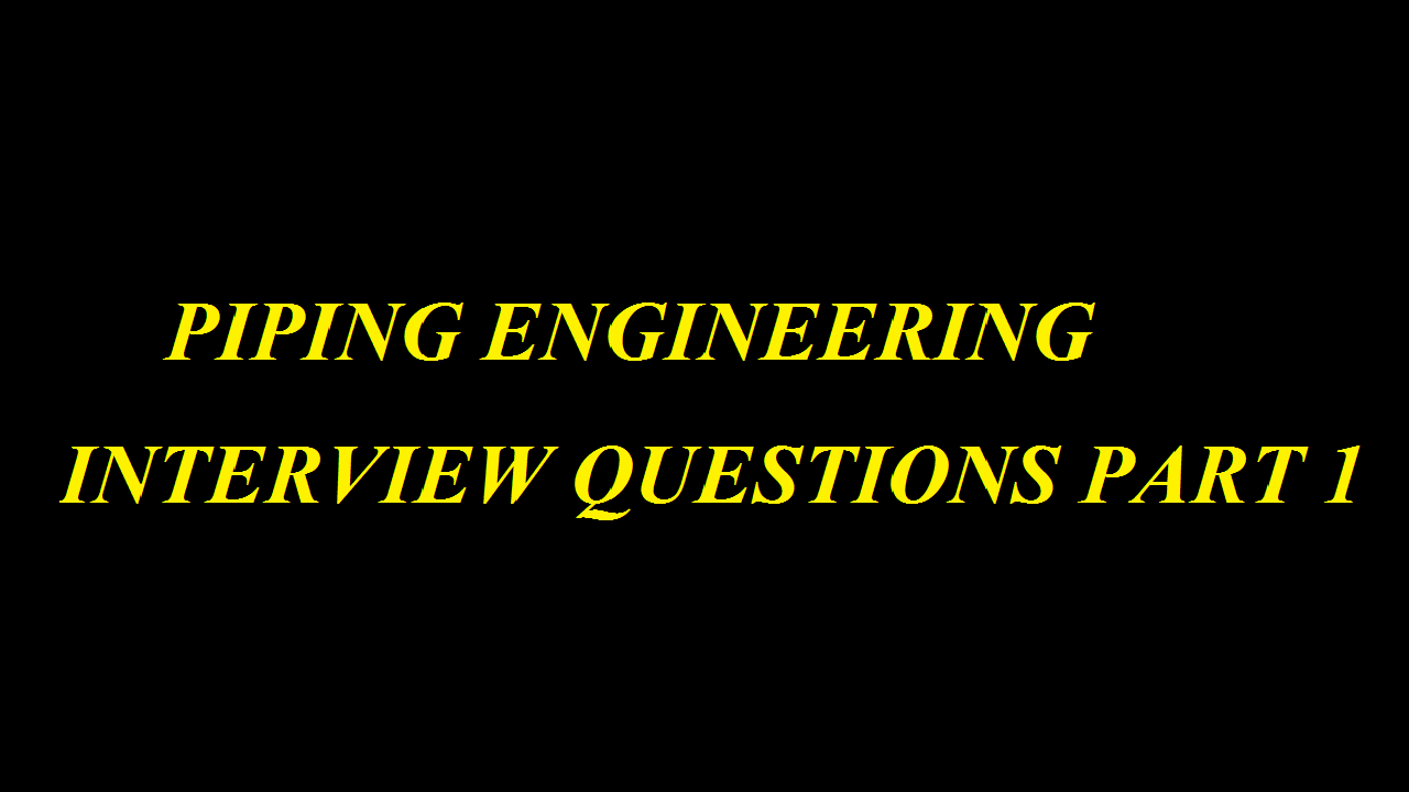 PIPING ENGINEERING INTERVIEW QUESTIONS PART 1