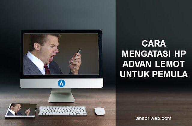 Cara Mengatasi HP Advan Lemot untuk Pemula