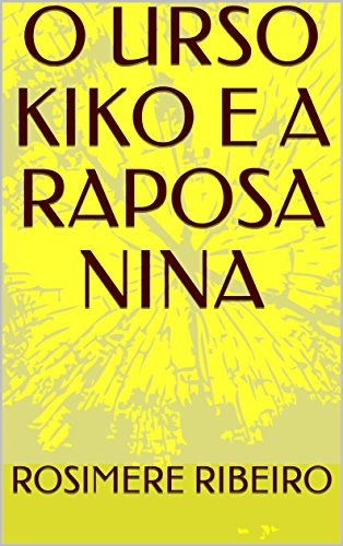 O URSO KIKO E A RAPOSA NINA - ROSIMERE RIBEIRO O URSO KIKO E A RAPOSA NINA - ROSIMERE RIBEIRO