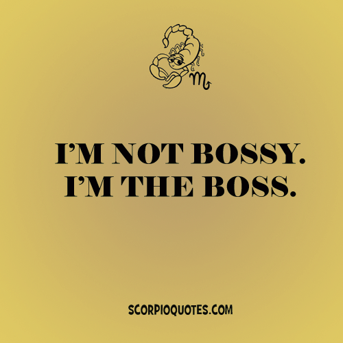 Sow Vanærende Risikabel I'm not bossy. I'm the boss. | Scorpio Quotes