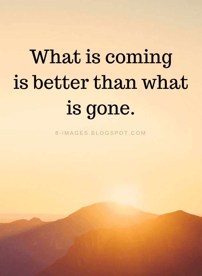 What is coming is better than what is gone. New Year Quotes Quotes