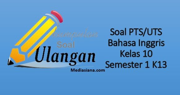 Download Soal Uts Bahasa Inggris Kelas 10 Semester 1 Sma Ma Smk K13 Tahun 2020 2021 Mediasiana Com Media Pembelajaran Masakini