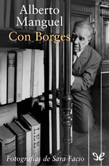 Borges todo el año: Alberto Manguel: Con Borges [Parte 1]