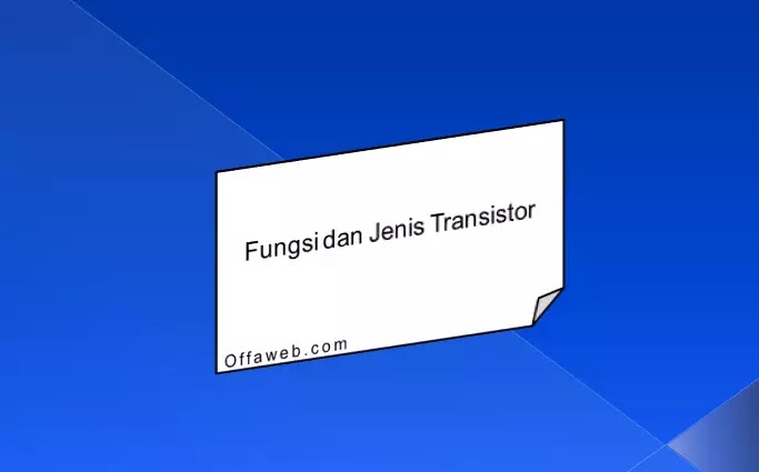 Fungsi dan Jenis Transistor
