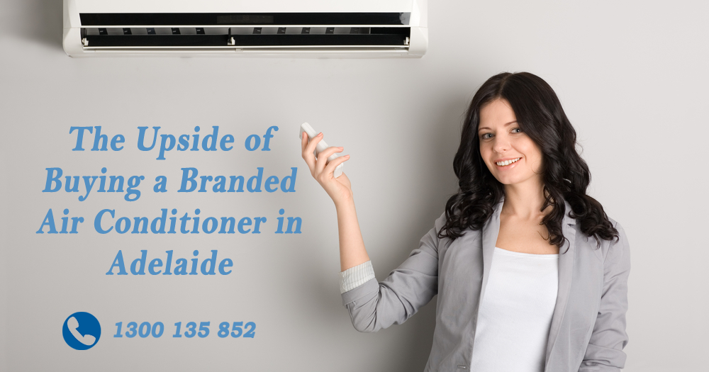 The Upside of Buying a Branded Air Conditioner in Adelaide