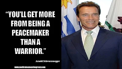Featured in the article Arnold Schwarzenegger Inspirational Quotes From Motivational Autobiography that include the best motivational quotes from Arnold: “You'll get more from being a peacemaker than a warrior.”