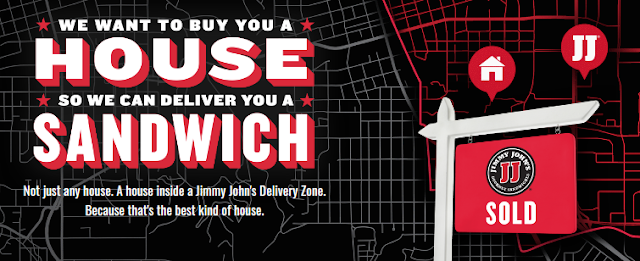 Jimmy John’s DREAM HOME Sweepstakes Jimmy John's is giving away a quarter of a million dollars to buy a house in their delivery area, just so they can deliver you a sandwich!
