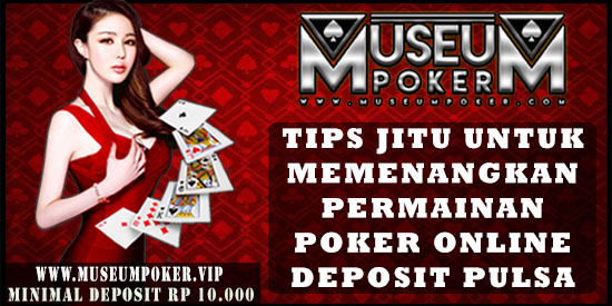 Tips Jitu Untuk Memenangkan Permainan Poker Online Deposit Pulsa
