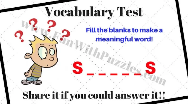 Vocabulary Test: Fill the blanks to make a meaningful word!:  S _ _ _ _ _ S