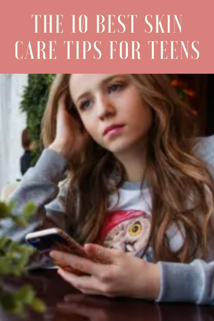 The 10 Best Skin Care Tips For Teens