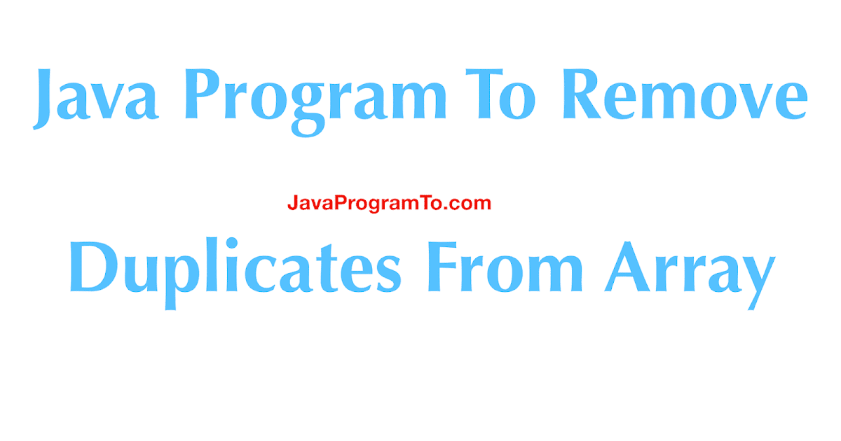 Java Program To Remove Duplicates From Array (Without Using Set ...