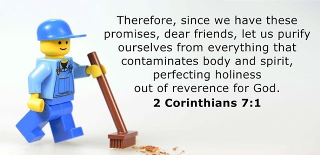   Therefore, since we have these promises, dear friends, let us purify ourselves from everything that contaminates body and spirit, perfecting holiness out of reverence for God.
