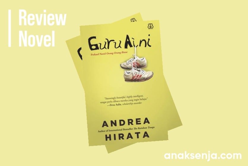 Resensi Novel Guru Aini Andrea Hirata 2020 Lengkap Dengan Sinopsis Review Dan Amanat Anak Senja