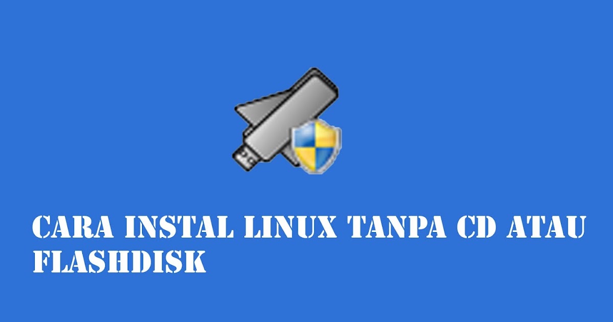 Cara Install Linux Tanpa Flashdisk dan CD - fajri.id