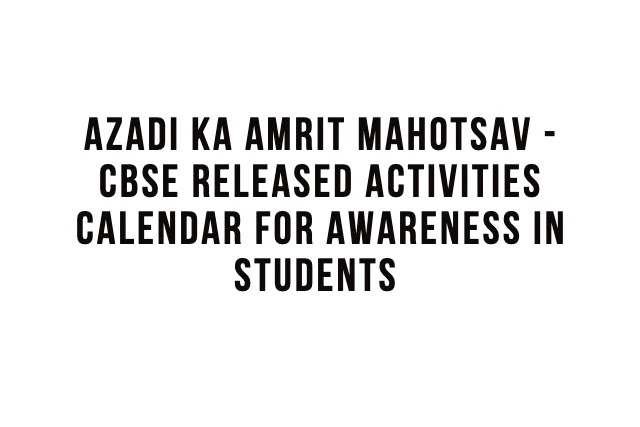 Azadi Ka Amrit Mahotsav - CBSE Released Activities Calendar for Awareness in Students Azadi Ka Amrit Mahotsav - CBSE Released Activities Calendar for Awareness in Students