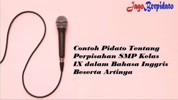 Contoh Pidato Tentang Perpisahan Smp Kelas Ix Dalam Bahasa Inggris Beserta Artinya Jago Berpidato Apa Yang Kamu Cari Ada Disini