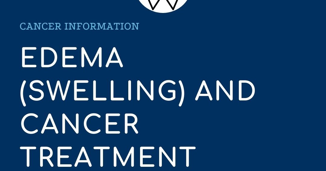 Edema (Swelling) and Cancer Treatment General Medical Information