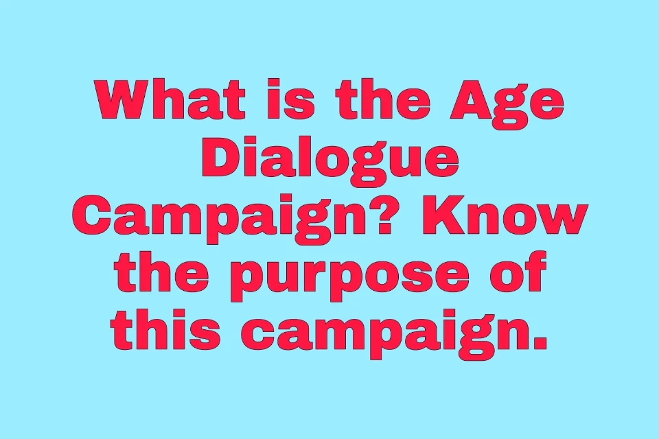 What is the Age Dialogue Campaign? Know the purpose of this campaign.