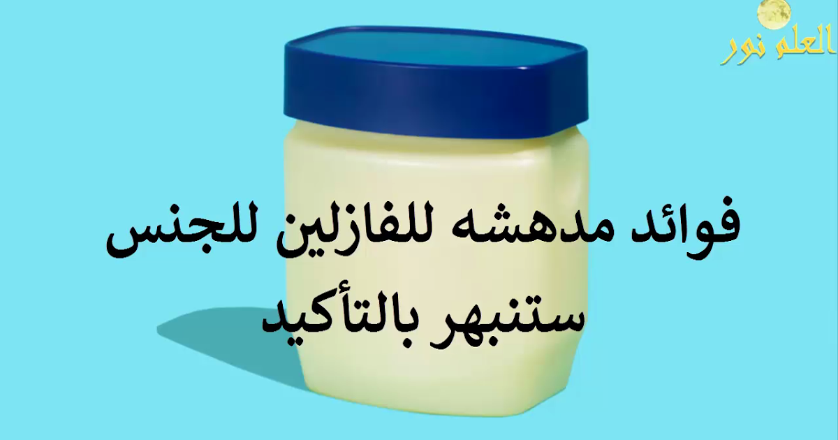 فوائد مدهشه للفازلين للجنس ستنبهر بالتأكيد فوائد الفازلين للجماع