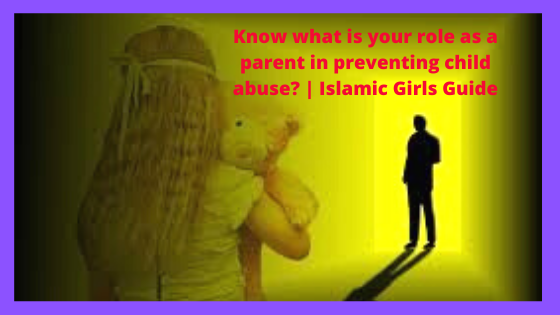 Know what is your role as a parent in preventing child abuse? | Islamic Girls Guide Know what is your role as a parent in preventing child abuse? | Islamic Girls Guide