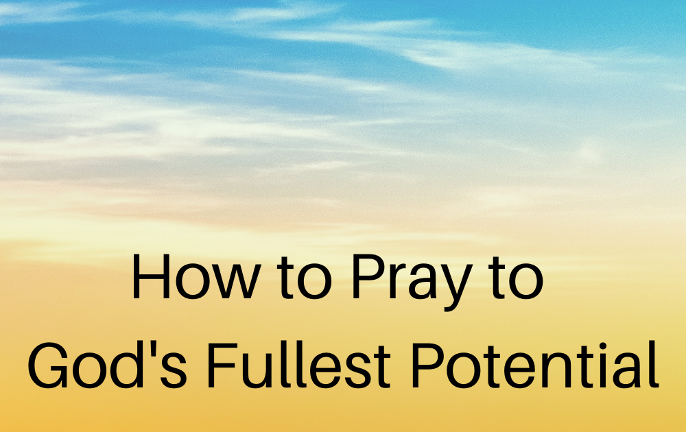 How to Pray to GOD's Fullest Potential