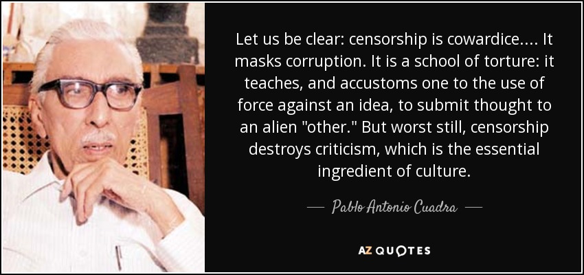quote-let-us-be-clear-censorship-is-cowardice-it-masks-corruption-it-is-a-school-of-torture-pablo-antonio-cuadra-102-93-39.jpg