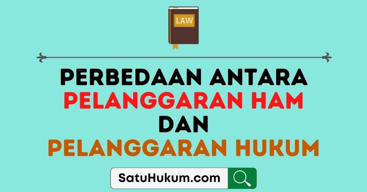 Perbedaan Pelanggaran HAM dan Pelanggaran Hukum