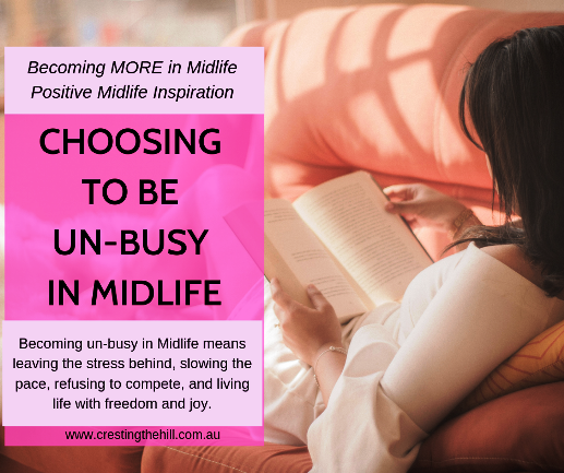 Becoming un-busy in Midlife means leaving the stress behind, slowing the pace, refusing to compete, and living life with freedom and joy. #midlife #unbusy