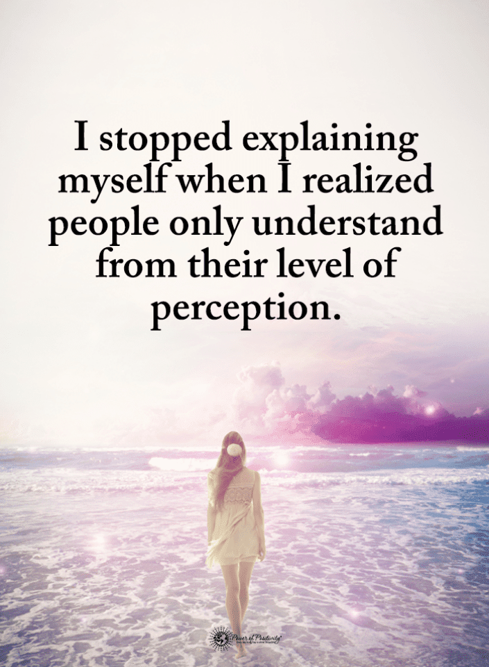 I stopped explaining myself when I realized people only understand