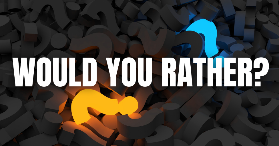 Would You Rather Questions 131140