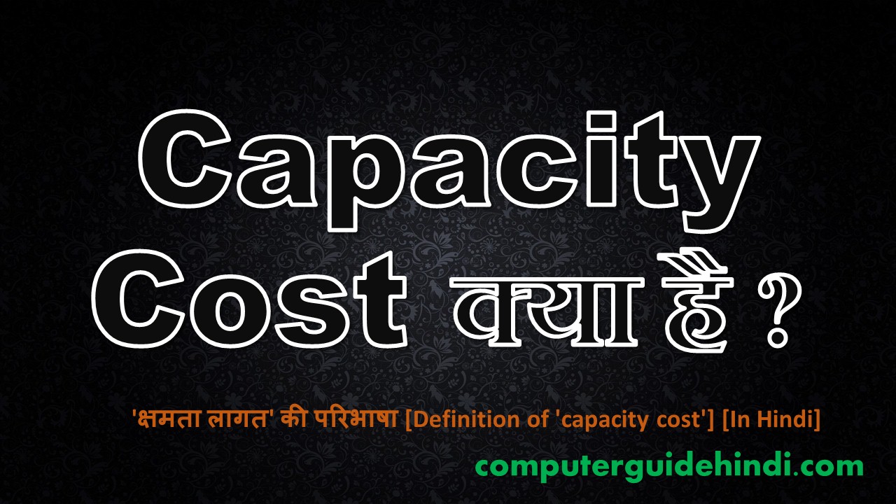 Capacity Cost क्या है? हिंदी में Computerguidehindi India's No1