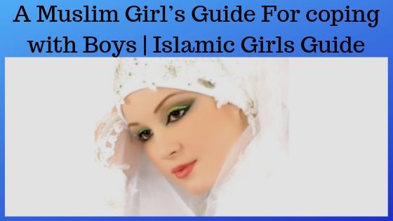 A Muslim Girl’s Guide For coping with Boys A Muslim Girl’s Guide For coping with Boys | Islamic Girls Guide