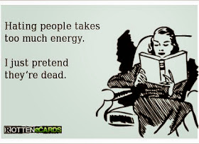 Hating people takes too much energy. I just pretend they're dead.