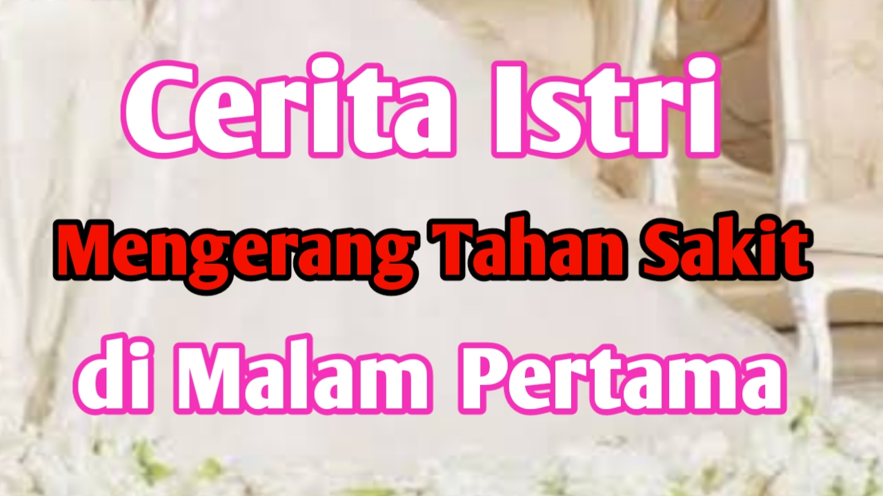 Cerita Lucu Malam Pertama Pengantin Wanita Mengerang Menahan Sakit 