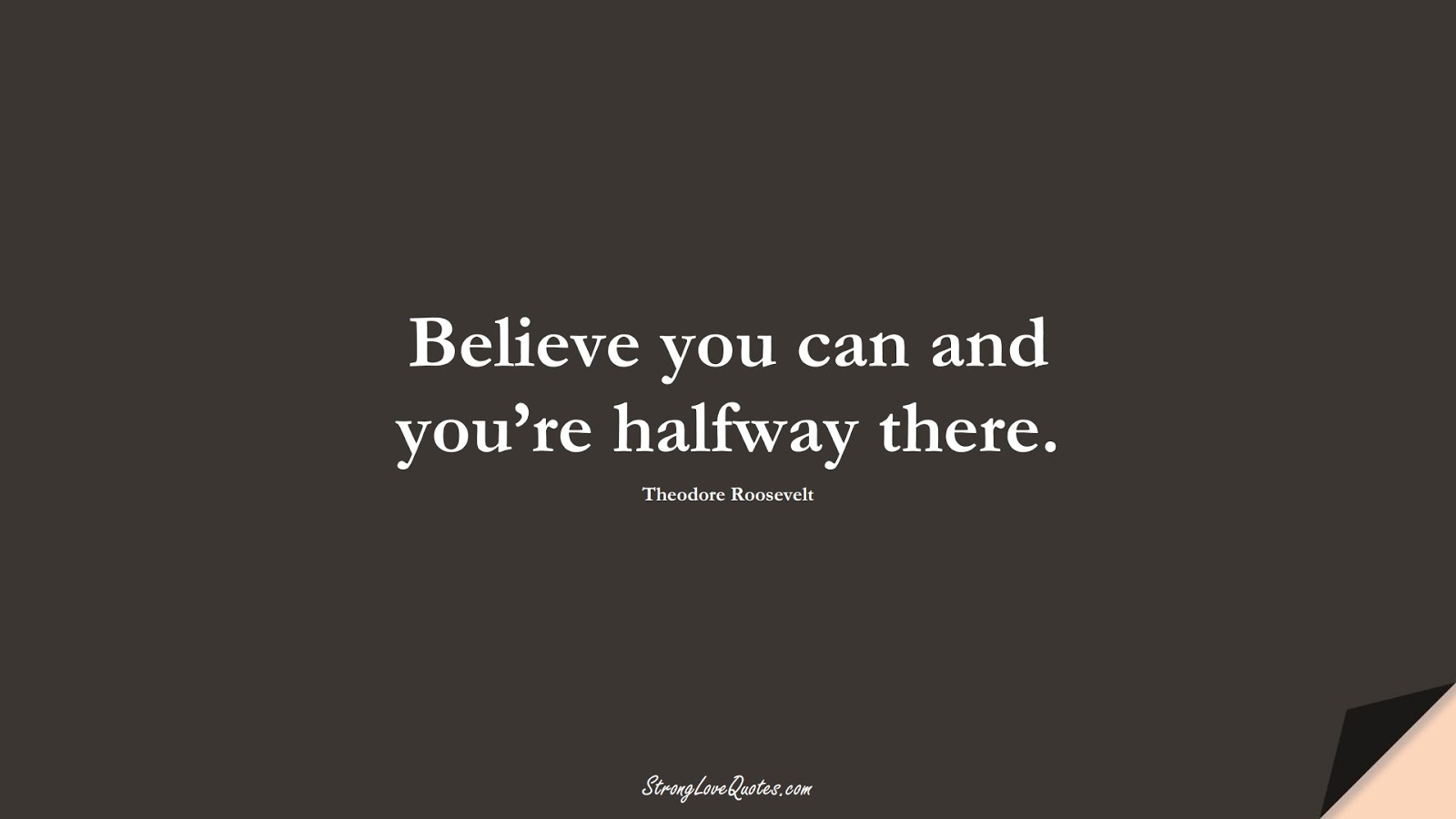 Believe you can and you’re halfway there. (Theodore Roosevelt);  #EducationQuotes