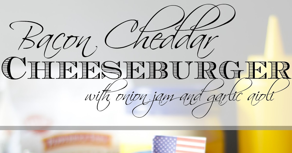 Bacon Cheddar Cheeseburger with Onion Jam and Garlic Aioli Recipe The