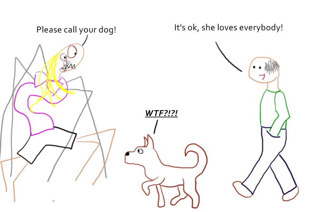 Wrong guy to ask. Some People are Afraid of Dogs.