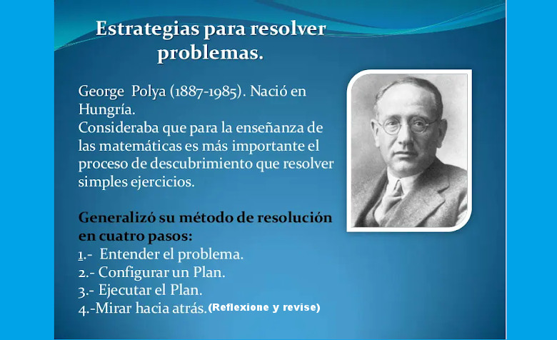 George Polya (1887-1985). Matemático. Generalizó su método para resolver problemas en cuatro pasos.