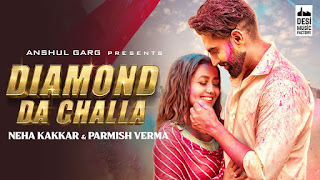 Diamond Da Challa Lyrics in Hindi Diamond Da Challa Lyrics in Hindi: The Punjabi song is sung by Neha Kakkar and Parmish Verma