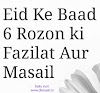 Eid Ke Baad 6 Rozon ki Fazilat Aur Masail