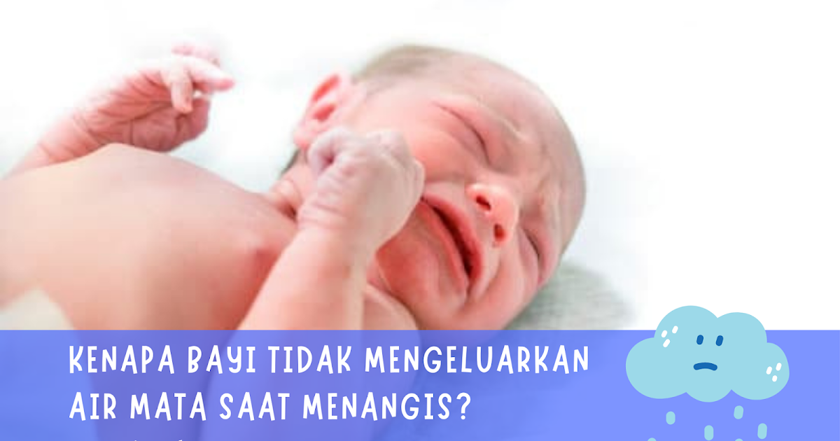 Kenapa Bayi Tidak Mengeluarkan Air Mata Saat Menangis?