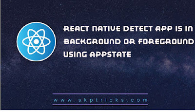 React Native Detect App is in Background or Foreground using AppState