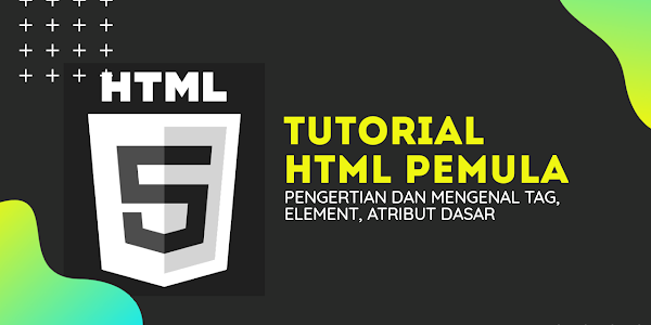 Tutorial HTML Pemula #1 : Pengertian dan Mengenal Tag,Element,Atribut Dasar