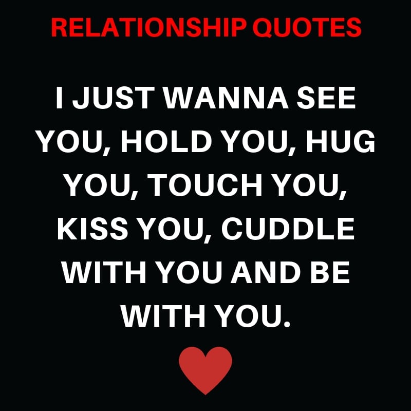 I Just Wanna See You, Hold You, Hug You, Touch You, kiss You, Cuddle with You and be with You.