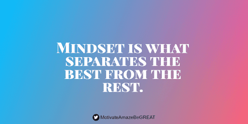 "Mindset is what separates the best from the rest." "Mindset is what separates the best from the rest."