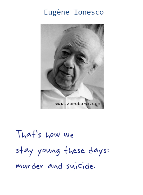 Eugène Ionesco Quotes. Eugene Ionesco People Quotes, Insanity Quotes, Trying Quotes, Eugene Ionesco Education Quotes, Eugene Ionesco Philosophical Quotes & Life Quotes. Eugene Ionesco Books Quotes